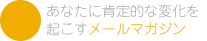 あなたに肯定的な変化を起こすメールマガジン